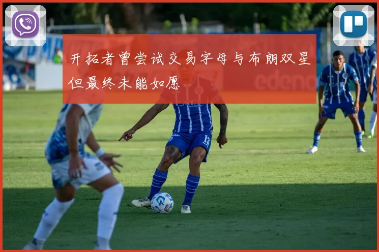 开拓者曾尝试交易字母与布朗双星但最终未能如愿